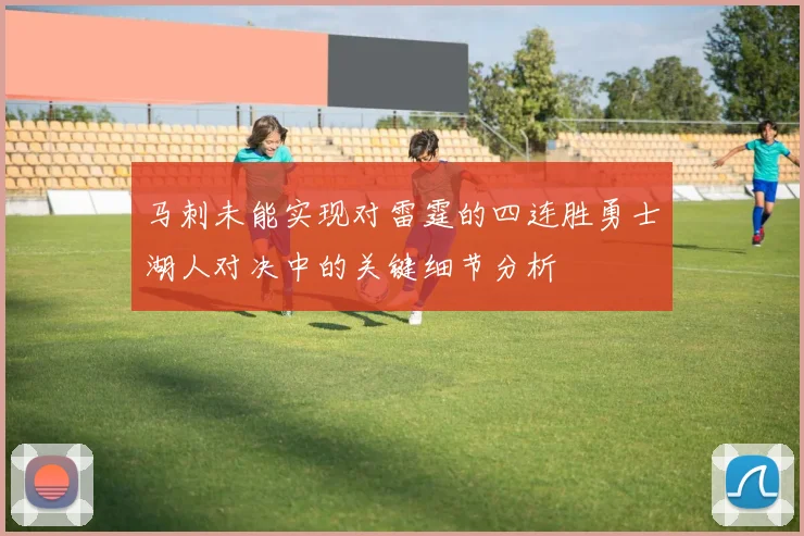 马刺未能实现对雷霆的四连胜勇士湖人对决中的关键细节分析