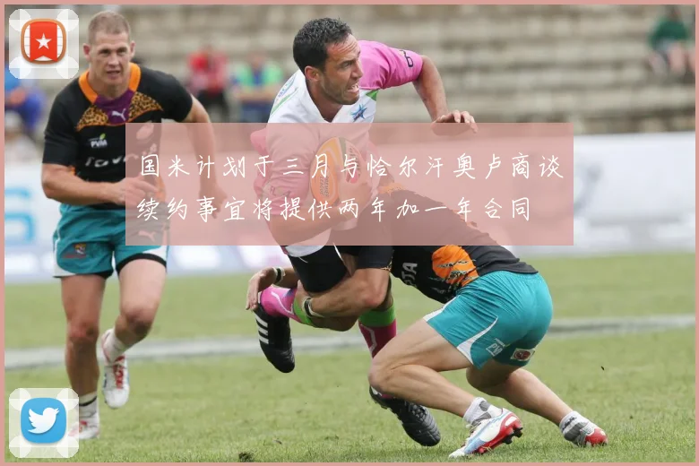 国米计划于三月与恰尔汗奥卢商谈续约事宜将提供两年加一年合同