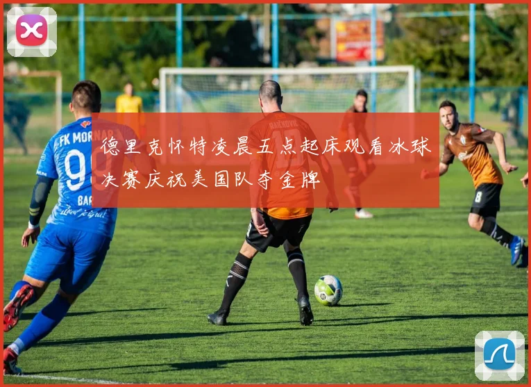 德里克怀特凌晨五点起床观看冰球决赛庆祝美国队夺金牌