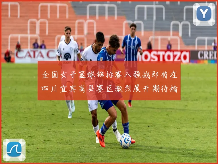 全国女子篮球锦标赛八强战即将在四川宜宾高县赛区激烈展开期待精彩对决