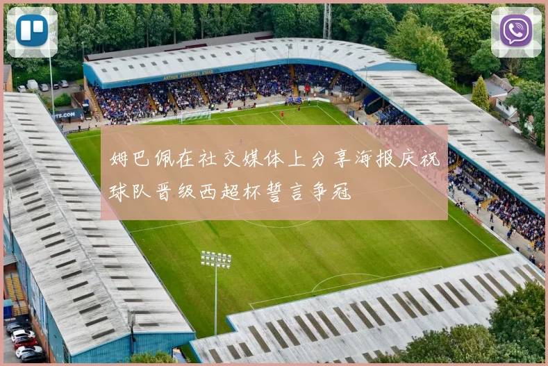 姆巴佩在社交媒体上分享海报庆祝球队晋级西超杯誓言争冠