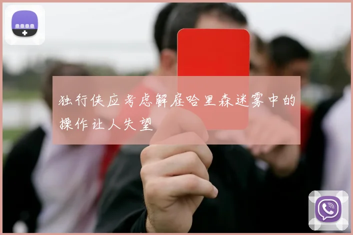 独行侠应考虑解雇哈里森迷雾中的操作让人失望